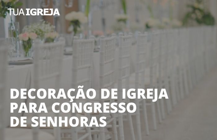 Decoração de igreja para congresso de senhoras