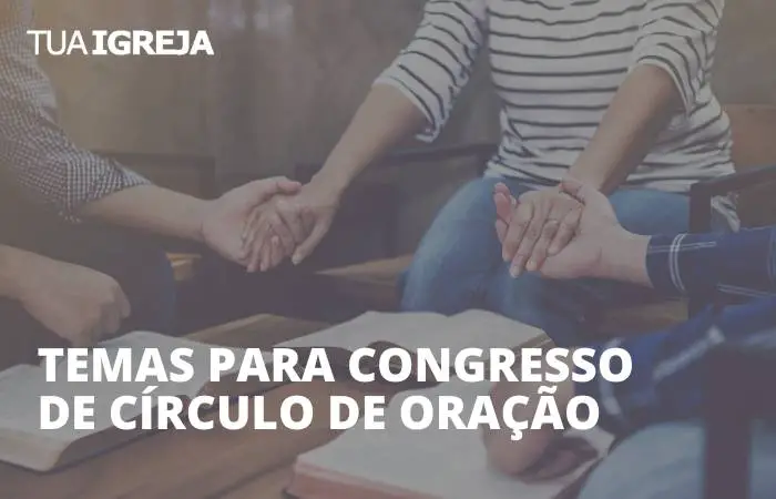 8 Temas para congresso de círculo de oração