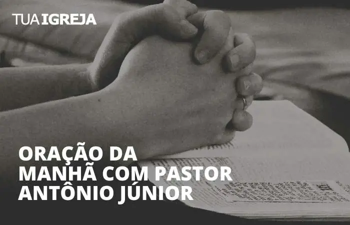 Oração da manhã com pastor Antônio Júnior